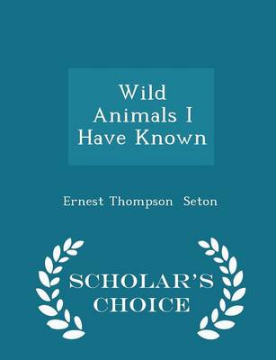 Wild Animals I Have Known - Scholar's Choice Edition