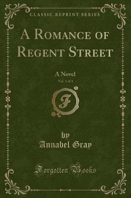 A Romance of Regent Street, Vol. 3 of 3: A Novel (Classic Reprint)