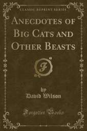Anecdotes of Big Cats and Other Beasts (Classic Reprint)