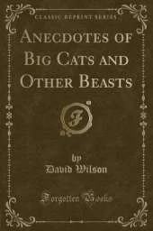 Anecdotes of Big Cats and Other Beasts (Classic Reprint)