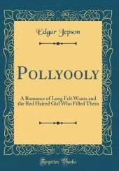 Pollyooly: A Romance of Long Felt Wants and the Red Haired Girl Who Filled Them (Classic Reprint)