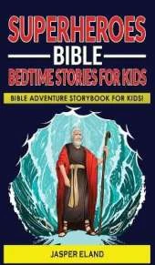 Superheroes - Bible Bedtime Stories for Kids: Bible-Action Stories for Children and Adult! Heroic Characters Come to Life in this Adventure Storybook!