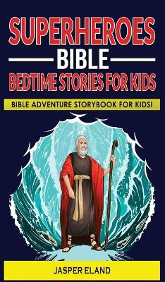 Superheroes - Bible Bedtime Stories for Kids: Bible-Action Stories for Children and Adult! Heroic Characters Come to Life in this Adventure Storybook!