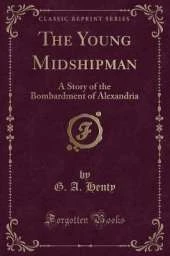The Young Midshipman: A Story of the Bombardment of Alexandria (Classic Reprint)