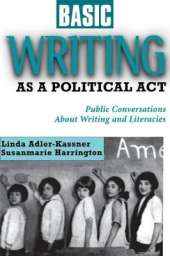 Basic Writing As a Political Act: Public Conversations About Writing and Literacies