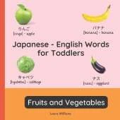 Japanese - English Words for Toddlers - Fruits and Vegetables: Teach and Learn Japanese For Kids and Beginners Bilingual Picture Book with English Translations