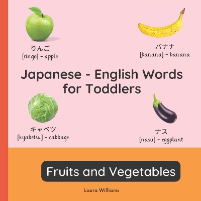 Japanese - English Words for Toddlers - Fruits and Vegetables: Teach and Learn Japanese For Kids and Beginners Bilingual Picture Book with English Translations