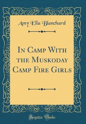 In Camp With the Muskoday Camp Fire Girls (Classic Reprint)