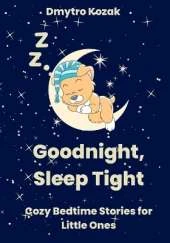 Goodnight, Sleep Tight: Cozy Bedtime Stories for Little Ones