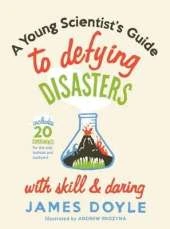 A Young Scientist's Guide to Defying Disasters with Skill & Daring: Includes 20 Experiments for the Sink, Bathtub and Backyard
