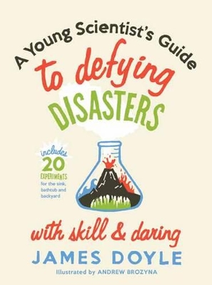 A Young Scientist's Guide to Defying Disasters with Skill & Daring: Includes 20 Experiments for the Sink, Bathtub and Backyard