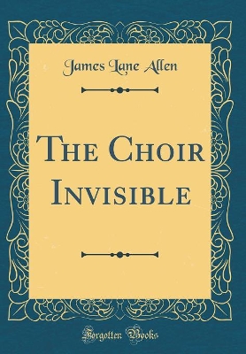 The Choir Invisible (Classic Reprint)