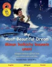 My Most Beautiful Dream - Minun kaikista kaunein uneni (English - Finnish): Bilingual children's picture book with online audio and video