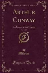 Arthur Conway, Vol. 2 of 3: Or, Scenes in the Tropics (Classic Reprint)