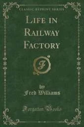 Life in Railway Factory (Classic Reprint)