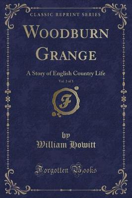 Woodburn Grange, Vol. 2 of 3: A Story of English Country Life (Classic Reprint)