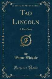 Tad Lincoln: A True Story (Classic Reprint)