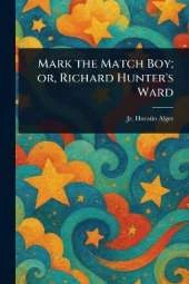 Mark the Match Boy; or, Richard Hunter's Ward
