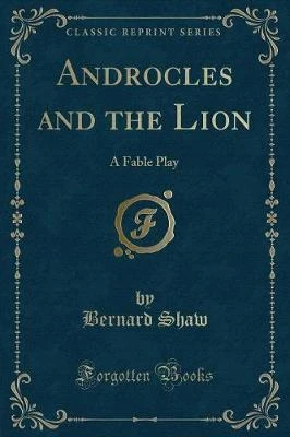 Androcles and the Lion: A Fable Play (Classic Reprint)