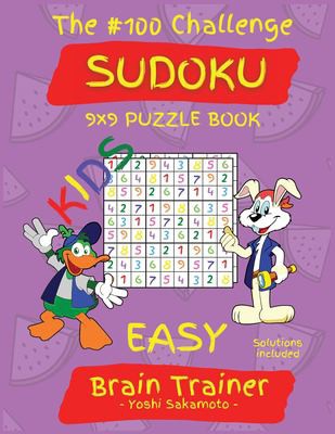 The #100 Challenge SUDOKU 9x9 PUZZLE BOOK KIDS: Large Print Sudoku Puzzle Book for KIDS, Brain Trainer EASY