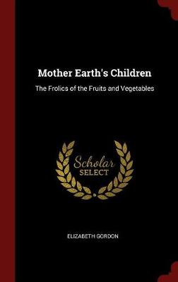 Mother Earth's Children: The Frolics of the Fruits and Vegetables