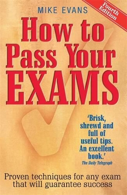 How To Pass Your Exams 4th Edition: Proven Techniques for Any Exam That Will Guarantee Success