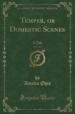 Temper, or Domestic Scenes, Vol. 1 of 3: A Tale (Classic Reprint)