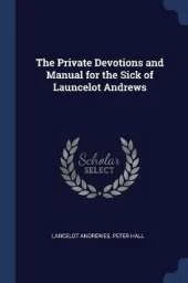 The Private Devotions and Manual for the Sick of Launcelot Andrews