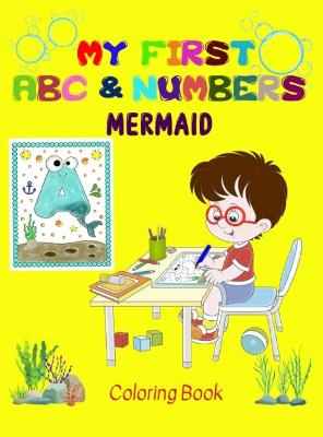 My first Mermaid ABC & Numbers Coloring Book: Combine fun with learning to make your little ones happy! - Early and easy learning of Letters and Numbers - Perfect for Age 2 to 5