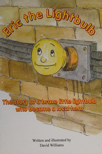 Eric the Lightbulb: The Story of a Brave Little Lightbulb Who Became a Local Hero