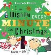 I am Wishing Every Minute for Christmas: Start your Christmas countdown with Charlie and Lola!