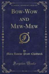 Bow-Wow and Mew-Mew (Classic Reprint)