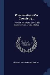 Conversations On Chemistry...: To Which Are Added, Some Late Discoveries On...Fixed Alkalies