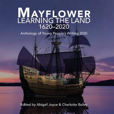 Mayflower Learning the Land 1620-2020: Anthology of Young Peoples Writing 2020