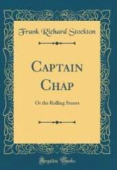 Captain Chap: Or the Rolling Stones (Classic Reprint)