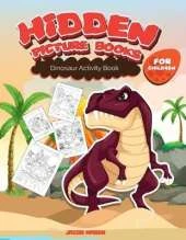 Hidden Picture Books For Children: Dinosaur Activity Book, Dinosaur Books For Kids