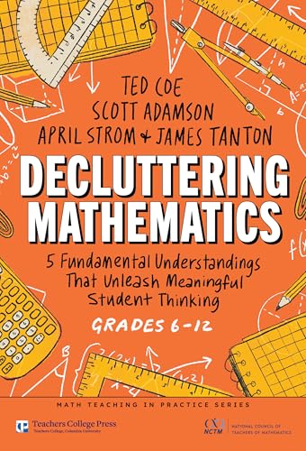 Decluttering Mathematics: 5 Fundamental Understandings That Unleash Meaningful Student Thinking (Grades 6–12)