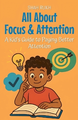 All About Focus & Attention: A Kid's Guide to Paying Better Attention