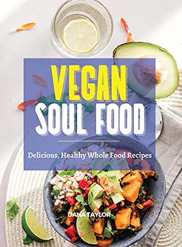 Vegan Soul Food: Delicious, Healthy Whole Food Recipes