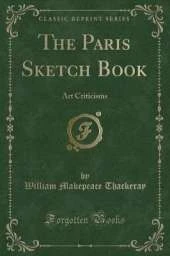 The Paris Sketch Book: Art Criticisms (Classic Reprint)