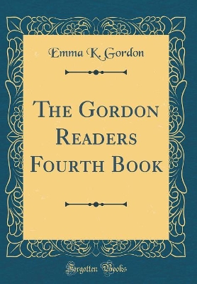 The Gordon Readers Fourth Book (Classic Reprint)