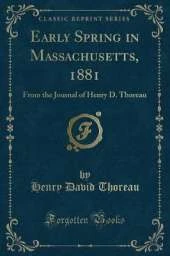 Early Spring in Massachusetts, 1881: From the Journal of Henry D. Thoreau (Classic Reprint)