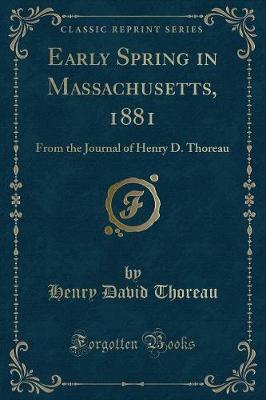 Early Spring in Massachusetts, 1881: From the Journal of Henry D. Thoreau (Classic Reprint)