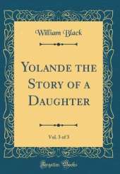Yolande the Story of a Daughter, Vol. 3 of 3 (Classic Reprint)