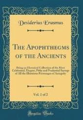 The Apophthegms of the Ancients, Vol. 1 of 2: Being an Historical Collection of the Most Celebrated, Elegant, Pithy and Prudential Sayings of All the Illustrious Personages of Antiquity (Classic Reprint)
