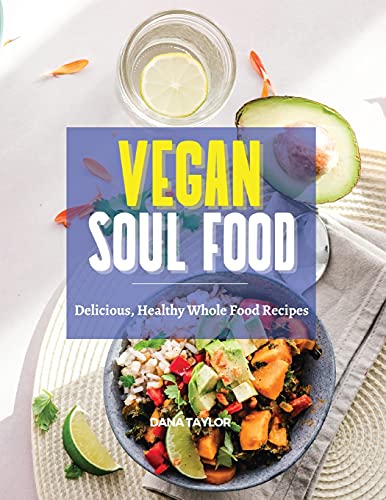 Vegan Soul Food: Delicious, Healthy Whole Food Recipes