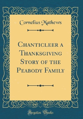Chanticleer a Thanksgiving Story of the Peabody Family (Classic Reprint)