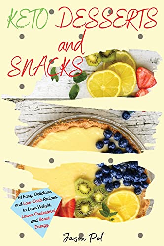 Keto Desserts and Snacks: 61 Easy, Delicious and Low-Carb Recipes to Lose Weight, Lower Cholesterol and Boost Energy
