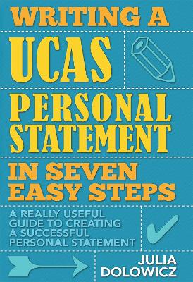 Writing a UCAS Personal Statement in Seven Easy Steps: A Really Useful Guide to Creating a Successful Personal Statement