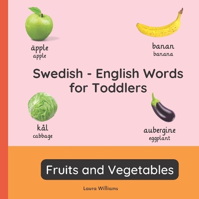 Swedish - English Words for Toddlers - Fruits and Vegetables: Teach and Learn Swedish For Kids and Beginners Bilingual Picture Book with English Translations